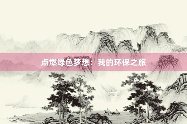 点燃绿色梦想：我的环保之旅