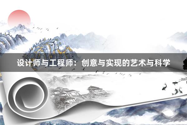 设计师与工程师：创意与实现的艺术与科学